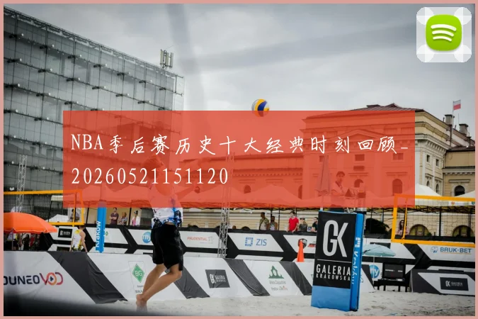 NBA季后赛历史十大经典时刻回顾_20260521151120