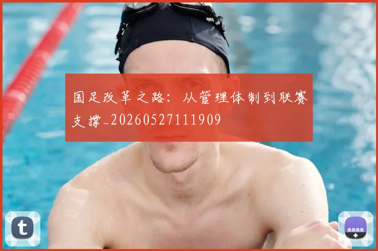国足改革之路：从管理体制到联赛支撑_20260527111909
