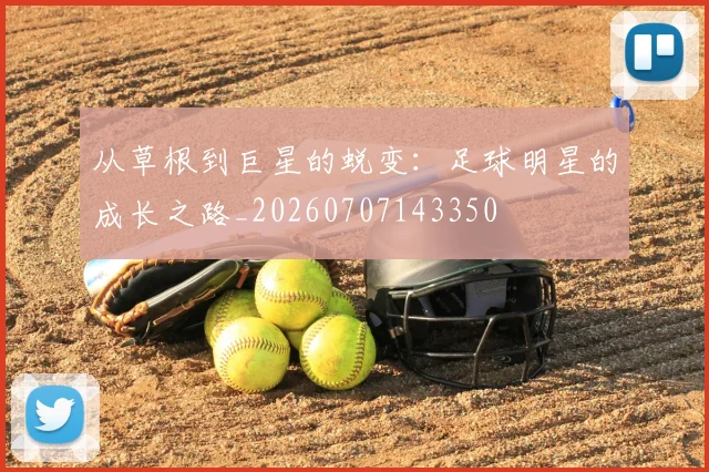 从草根到巨星的蜕变:足球明星的成长之路_20260707143350