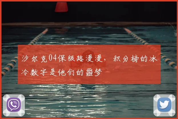 沙尔克04保级路漫漫，积分榜的冰冷数字是他们的噩梦