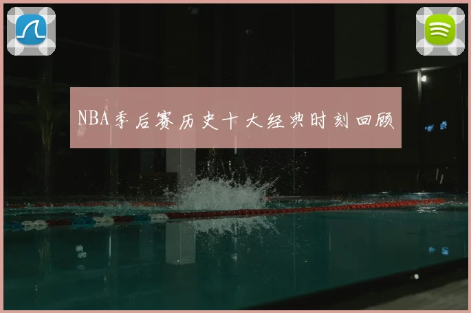 NBA季后赛历史十大经典时刻回顾