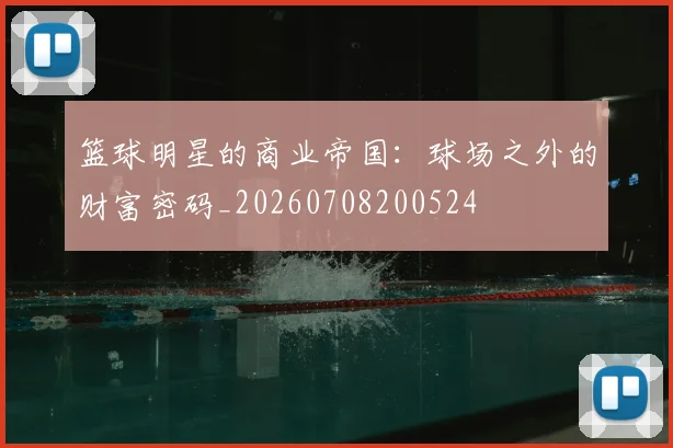 篮球明星的商业帝国:球场之外的财富密码_20260708200524