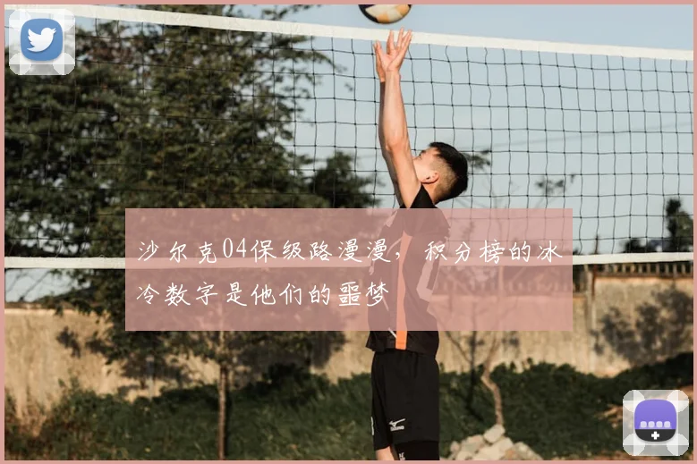 沙尔克04保级路漫漫,积分榜的冰冷数字是他们的噩梦