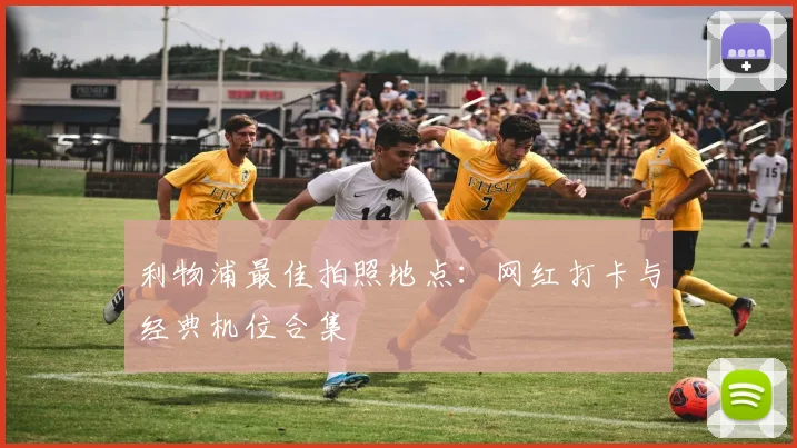 利物浦最佳拍照地点:网红打卡与经典机位合集