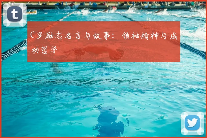 C罗励志名言与故事:领袖精神与成功哲学