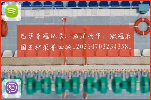 巴萨夺冠纪录：历届西甲、欧冠和国王杯荣誉回顾_20260703234358_20260722153201
