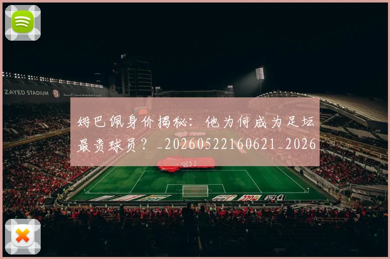 姆巴佩身价揭秘：他为何成为足坛最贵球员？_20260522160621_20260703232230_20260720190741