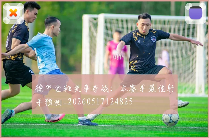 德甲金靴奖争夺战：本赛季最佳射手预测_20260517124825