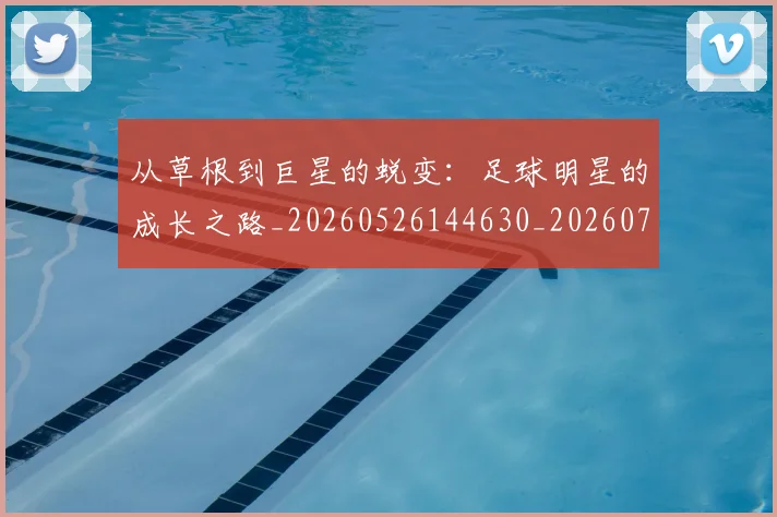 从草根到巨星的蜕变:足球明星的成长之路_20260526144630_20260704165010